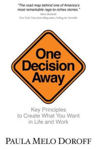 Title: One Decision Away: Key Principles To Create What You Want in Life and Work, Author: Paula Melo Doroff