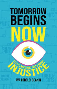 Title: Tomorrow Begins Now: Teen Heroes Who Faced Down Injustice, Author: Ava Lorelei Deakin