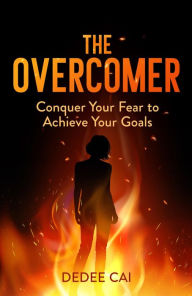Title: The Overcomer: Conquer Your Fear to Achieve Your Goals, Author: DeDee Cai
