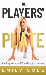 Title: The Players' Plate: An Unorthodox Guide to Sports Nutrition, Author: Emily Cole