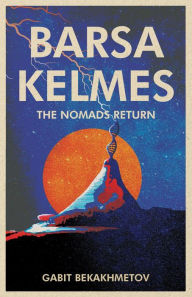 Title: Barsa Kelmes: The Nomads Return, Author: Gabit Bekakhmetov