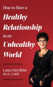 Title: How to Have a Healthy Relationship in an Unhealthy World, Author: Laura Streyffeler