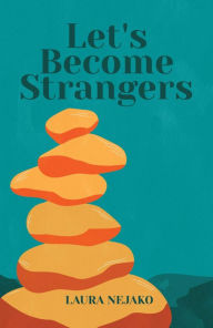 Title: Let's Become Strangers, Author: Laura Nejako