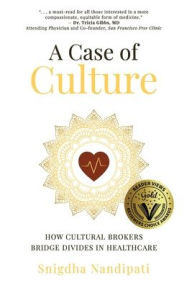 Title: A Case of Culture: How Cultural Brokers Bridge Divides in Healthcare, Author: Snigdha Nandipati