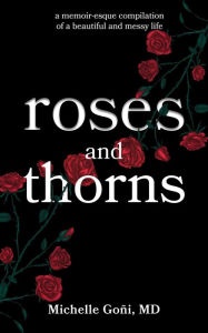 Title: Roses and Thorns: a memoir-esque compilation of a beautiful and messy life, Author: Michelle Goñi