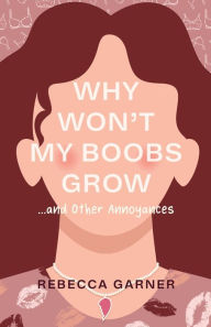 Title: Why Won't My Boobs Grow...and Other Annoyances, Author: Rebecca Garner