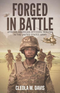 Title: Forged in Battle: African American Officers Serving in the United States Army, Author: Cleola M. Davis