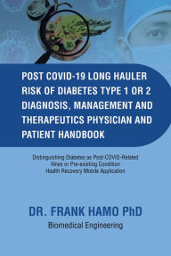 Title: Post COVID 19 Long Hauler Risk of Diabetes Type One or Two Diagnosis, Management & Therapeutics Physician and Patient Handbook, Author: Dr. Frank Hamo PhD Biomedical Engineering