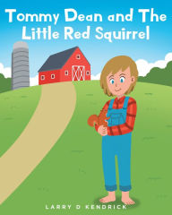 Title: Tommy Dean and The Little Red Squirrel, Author: Larry D Kendrick