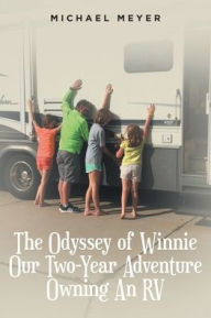 Title: The Odyssey of Winnie Our Two-Year Adventure Owning An RV, Author: Michael Meyer