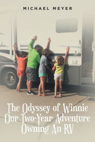 Title: The Odyssey of Winnie Our Two-Year Adventure Owning An RV, Author: Michael Meyer