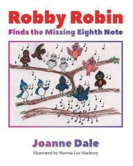 Title: Robby Robin Finds the Missing Eighth Note, Author: Joanne Dale