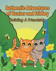 Title: Authentic Adventures of Baxter and Fridley: Building A Friendship, Author: M. Kat DeGraw