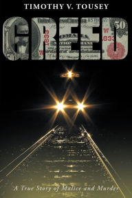 Title: Greed: A True Story of Malice and Murder, Author: Timothy V. Tousey