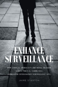 Title: Enhance Surveillance: How African American's are being tracked across the U.S. under FISA (Foreigned Intelligence Surveillance Act), Author: Jaime Stanton