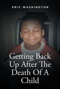 Title: Getting Back Up After The Death Of A Child, Author: Eric Washington