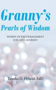 Title: Granny's Pearls of Wisdom: Words of Encouragement for Life's Journey, Author: Tameka D Hyland Edd