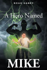 Title: A Hero Named MIKE, Author: Noah Ganey