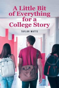 Title: A Little Bit of Everything for a College Story, Author: Taylor Watts
