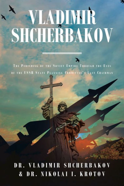 Vladimir Shcherbakov: The Perishing of the Soviet Empire Through the Eyes of the USSR State Planning Committee's Last Chairman