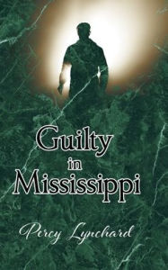 Title: Guilty in Mississippi, Author: Percy Lynchard