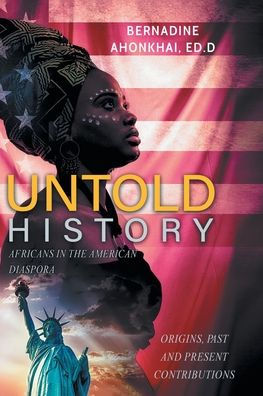 Untold History: Africans the American Diaspora Origins, Past and Present Contributions