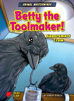 Betty the Toolmaker!: Supersmart Crow