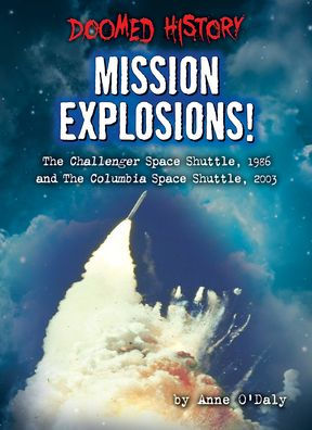 Mission Explosions!: the Challenger Space Shuttle, 1986 and Columbia 2003