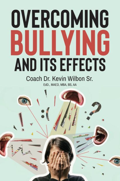 Overcoming Bullying And Its Effects by Coach Dr. Kevin Wilbon Sr ...