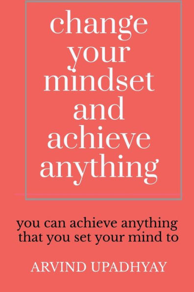 change your mindset and achieve anything: How to Change Your Mindset