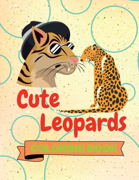 Cute Leopards Coloring Book: Adorable Leopards Coloring Book Funny Leopards Coloring Pages for Kids 25 Incredibly Cute and Lovable Leopards