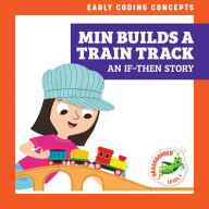 Title: Min Builds a Train Track: An If-Then Story, Author: Elizabeth Everett