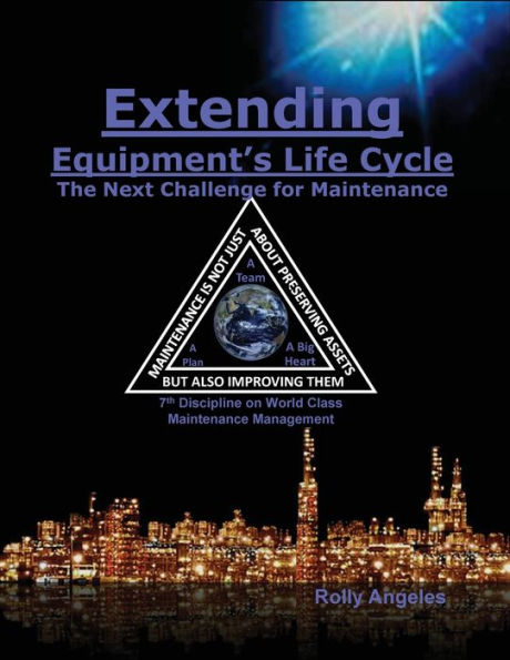 Extending Equipment's Life Cycle - The Next Challenge for Maintenance: 7th Discipline on World Class Maintenance Management