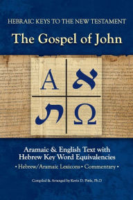 Title: The Gospel of John: Aramaic & English Text with Hebrew Key Word Equivalencies, Author: Kevin Pittle