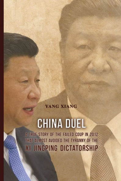 China Duel: A True Story of the Failed Coup 2012 that Almost Avoided Tyranny Xi Jingping Dictatorship