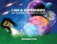 Title: I Am a Superhero: My Super Power Is Love, Author: Shanna Star