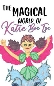 Title: The Magical World of Katie Boe Tye, Author: Laura Sue Junio