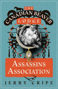 Title: The Canadian Beaver Lodge Assassins Association, Author: Jerry Cripe