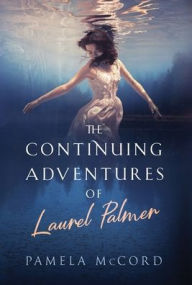 Title: The Continuing Adventures of Laurel Palmer, Author: Pamela McCord