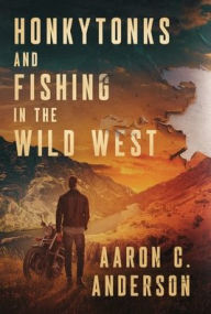 Title: Honkytonks and Fishing in the Wild West, Author: Aaron C Anderson