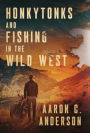 Honkytonks and Fishing in the Wild West