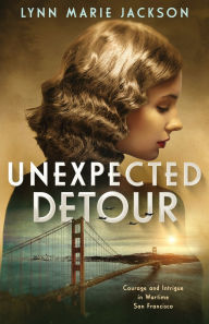 Book downloads free pdf Unexpected Detour: Courage and Intrigue in Wartime San Francisco in English by Lynn Marie Jackson