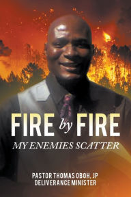 Title: FIRE BY FIRE: MY ENEMIES SCATTER, Author: JP  Pastor Thomas Oboh