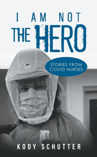 I Am Not The Hero: Stories From Covid Nurses