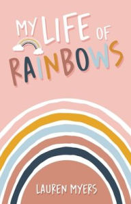 Title: My Life of Rainbows, Author: Lauren Myers