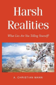 Title: Harsh Realities: What Lies are You Telling Yourself?, Author: A Christian Mann