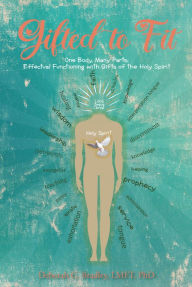 Title: Gifted to Fit: One Body, Many Parts: Effectual Functioning with Gifts of the Holy Spirit, Author: Deborah C. Bradley LMFT