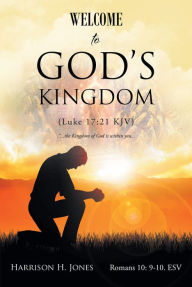 Title: Welcome to God's Kingdom (Luke 17:21 KJV), Author: Harrison H. Jones