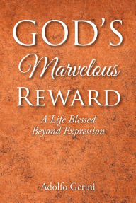 Title: God's Marvelous Reward: A Life Blessed Beyond Expression, Author: Adolfo Gerini