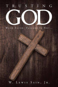 Title: Trusting God: With Faith, Failure Is NotaEUR, Author: W. Lewis Sain